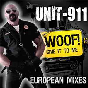 Unit-911 - Woof! (Give It To Me) (European Mixes)