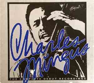 Charles Mingus - The Complete Debut Recordings 1951 - 1958