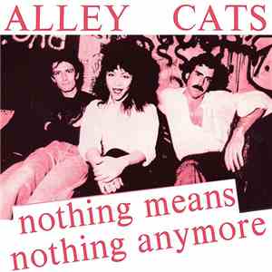 Alley Cats - Nothing Means Nothing Anymore / Give Me A Little Pain