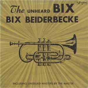 Bix Beiderbecke - The Unheard Bix