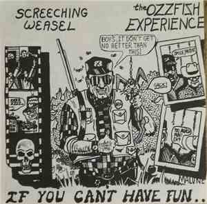 Screeching Weasel / The Ozzfish Experience - If You Can't Have Fun.. Why Bo ...
