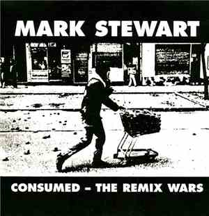 Mark Stewart - Consumed - The Remix Wars