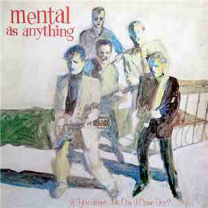 Mental As Anything - If You Leave Me, Can I Come Too?