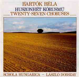 Béla Bartók / Schola Hungarica, László Dobszay - Huszonhét Kórusmű / Twenty ...
