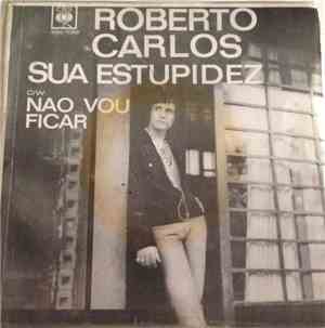 Roberto Carlos - Sua Estupidez / Nao Vou Ficar