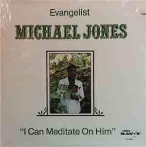Evangelist Michael Jones - I Can Meditate On Him