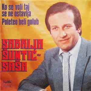 Sabrija Šuntić-Saša - Ko Se Voli Taj Se Ne Ostavlja / Poleteo Beli Golub