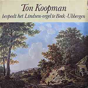 Ton Koopman - Ton Koopman Bespeelt Het Lindsen-orgel Te Beek-Ubbergen