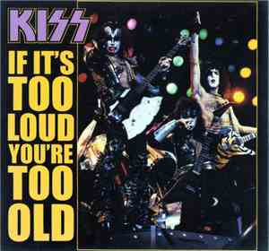 Kiss - If It's Too Loud, You're Too Old