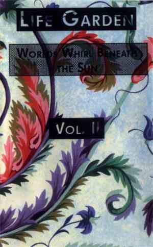 Life Garden - Worlds Whirl Beneath The Sun Vol. II