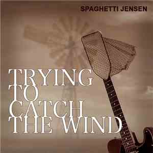 Spaghetti Jensen - Trying To Catch The Wind