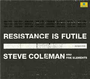 Steve Coleman And Five Elements - Resistance Is Futile