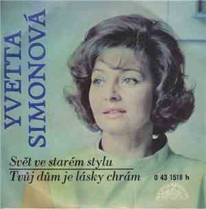 Yvetta Simonová - Svět Ve Starém Stylu / Tvůj Dům Je Lásky Chrám