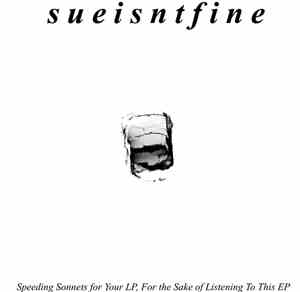 Sueisntfine - Speeding Sonnets For Your LP, For The Sake Of Listening To Th ...