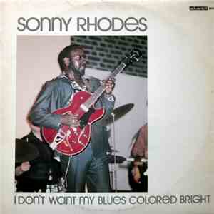 Sonny Rhodes - I Don't Want My Blues Colored Bright