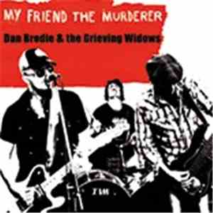Dan Brodie & The Grieving Widows - My Friend The Murderer