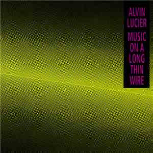 Alvin Lucier - Music On A Long Thin Wire