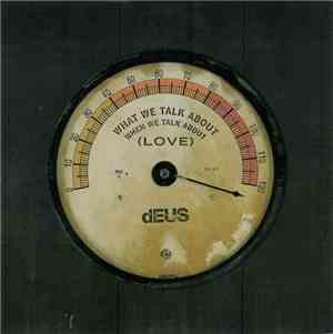 dEUS - What We Talk About When We Talk About (Love)