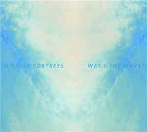 Miracle Fortress - Was I The Wave?