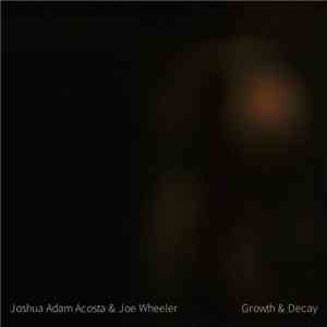 Joshua Adam Acosta & Joe Wheeler  - Growth & Decay