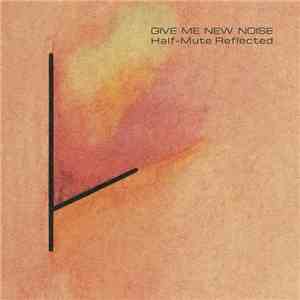 Various - Give Me New Noise: Half-Mute Reflected