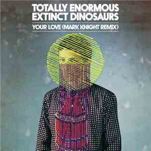 Totally Enormous Extinct Dinosaurs - Your Love (Mark Knight Remix)