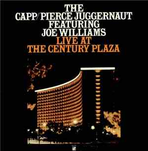 The Capp/Pierce Juggernaut Featuring Joe Williams - Live At The Century Pla ...