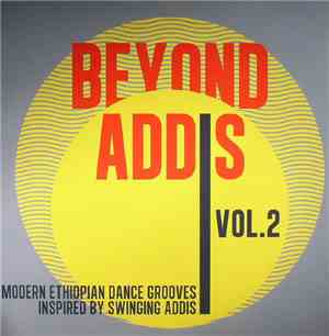 Various - Beyond Addis Volume 2 : Modern Ethiopian Dance Grooves Inspired B ...