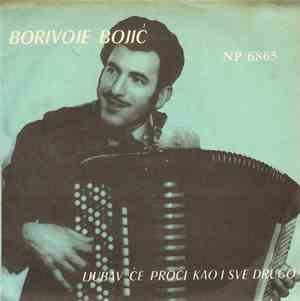 Borivoje Bojić - Ljubav Će Proći Kao I Sve Drugo