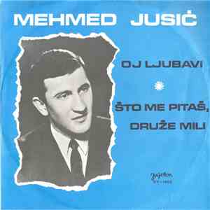 Mehmed Jusić - Oj Ljubavi / Što Me Pitaš, Druže Mili