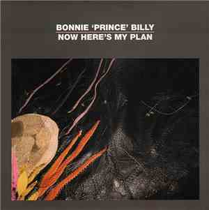 Bonnie 'Prince' Billy - Now Here's My Plan