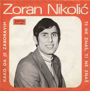 Zoran Nikolić  - Kako Da Je Zaboravim / Ti Ne Znaš, Ti Ne Znaš