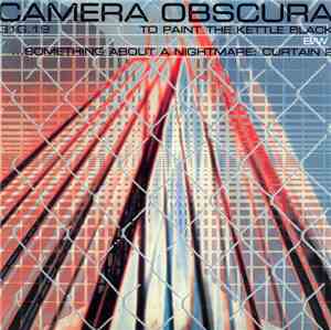 Camera Obscura  - To Paint The Kettle Black B/w ...Something About A Nightm ...