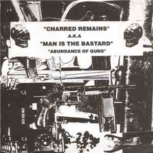 Charred Remains A.K.A Man Is The Bastard - Abundance Of Guns