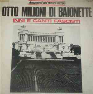 Unknown Artist - Otto Milioni Di Baionette - Inni E Canti Fascisti