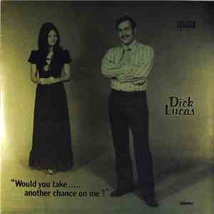 Dick Lucas  - Would You Take..... Another Chance On Me?