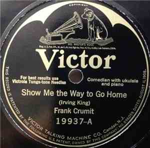 Frank Crumit - Show Me The Way To Go Home / I Wish't I Was In Peoria