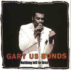 Gary US Bonds - Nothing Left To Lose