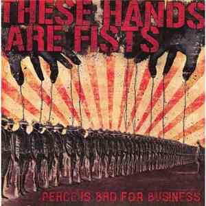 These Hands Are Fists - Peace Is Bad For Business
