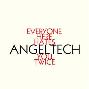 Angel Tech - Everyone Here Hates You Twice