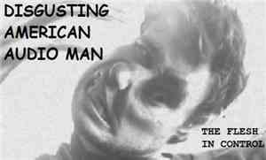 Disgusting American Audio Man - The Flesh In Control