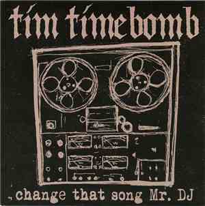 Tim Timebomb - Change That Song Mr. DJ