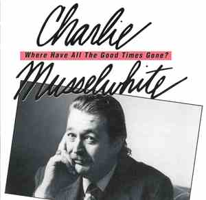 Charlie Musselwhite - Tell Me Where Have All The Good Times Gone ?