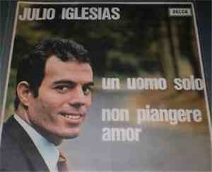 Julio Iglesias - Non Piangere Amor / Un Uomo Solo