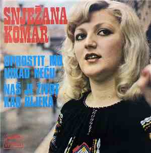 Snježana Komar - Oprostit Mu Nikad Neću / Naš Je Život Kao Rijeka