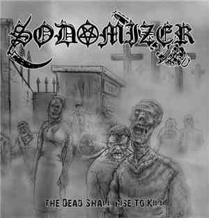 Sodomizer  - The Dead Shall Rise To Kill