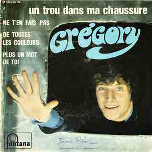 Grégory - Un Trou Dans Ma Chaussure / Ne T’en Fais Pas / De Toutes Les Coul ...