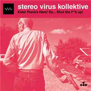 Stereo Virus Kollektive - Kids! Frank's Here! So... Shut The Fk Up!