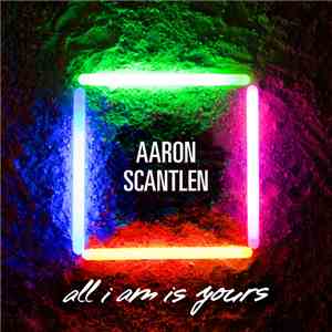 Aaron Scantlen - All I Am Is Yours