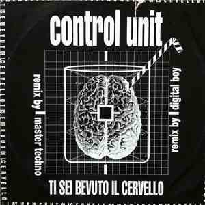Control Unit - Ti Sei Bevuto Il Cervello (Remixes)